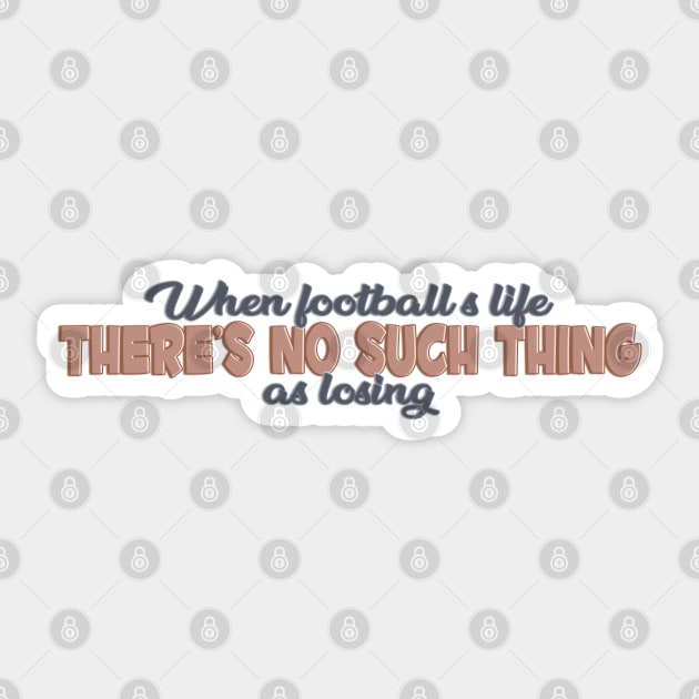 When football is life, there's no such thing as losing Sticker by Wenby-Weaselbee